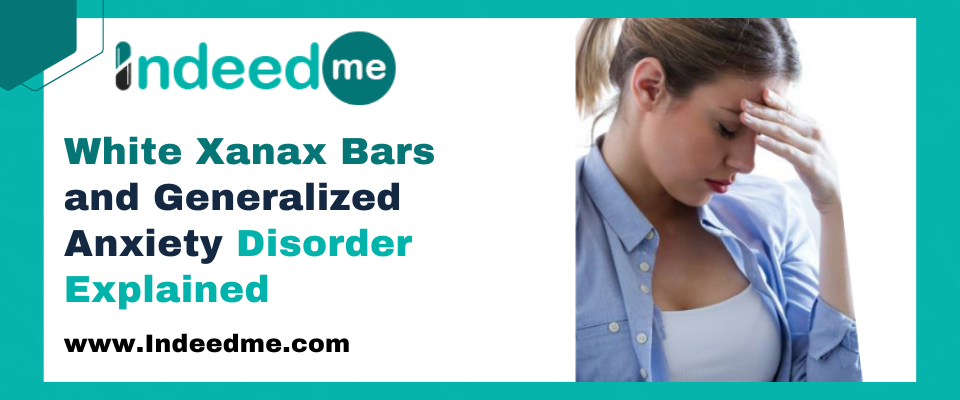 White Xanax Bars and Generalized Anxiety Disorder Explained